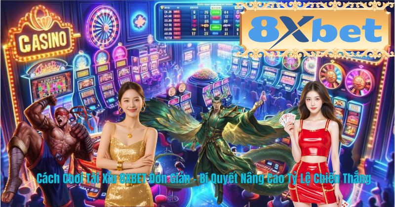 Cách Chơi Tài Xỉu 8XBET Đơn Giản – Bí Quyết Nâng Cao Tỷ Lệ Chiến Thắng
