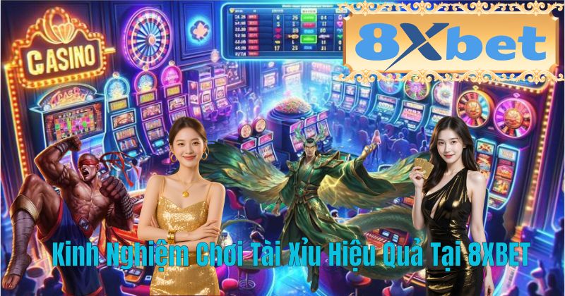 Kinh Nghiệm Chơi Tài Xỉu Hiệu Quả Tại 8XBET