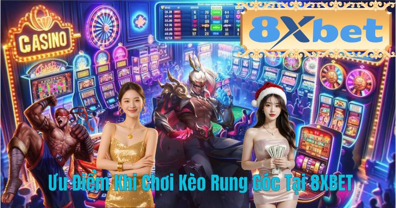 Ưu Điểm Khi Chơi Kèo Rung Góc Tại 8XBET