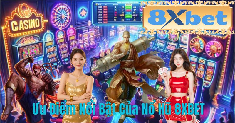 Ưu Điểm Nổi Bật Của Nổ Hũ 8XBET