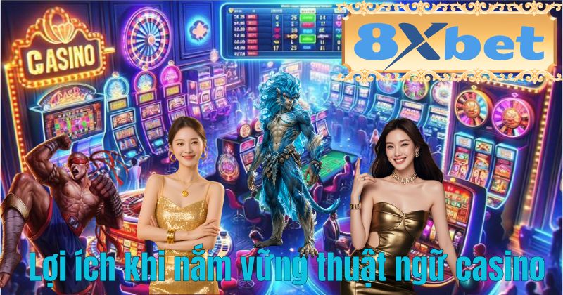 Lợi ích khi nắm vững thuật ngữ casino