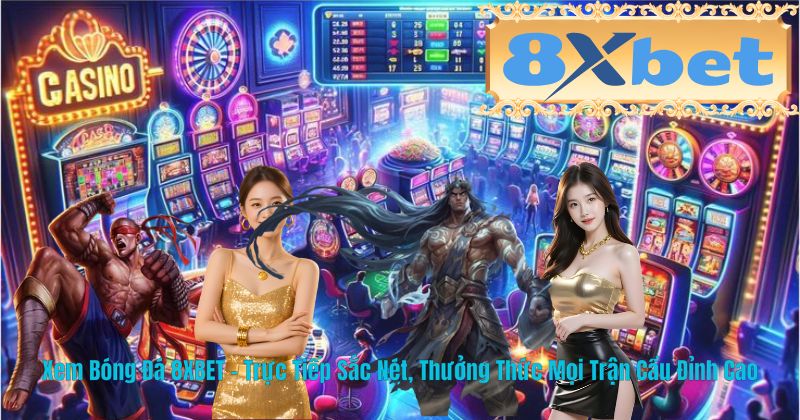 Xem Bóng Đá 8XBET – Trực Tiếp Sắc Nét, Thưởng Thức Mọi Trận Cầu Đỉnh Cao