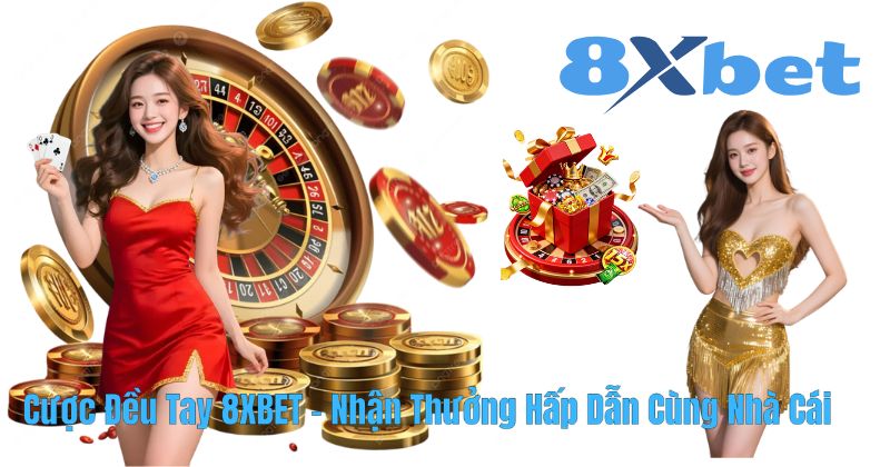 Cược Đều Tay 8XBET – Nhận Thưởng Hấp Dẫn Cùng Nhà Cái